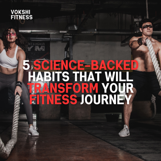 5 Science-Backed Habits That Will Transform Your Fitness Journey