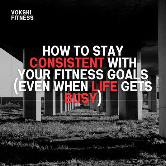 How to Stay Consistent with Your Fitness Goals (Even When Life Gets Busy)